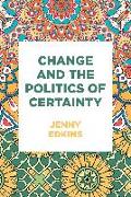 Change and the Politics of Certainty