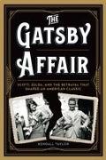 The Gatsby Affair: Scott, Zelda, and the Betrayal That Shaped an American Classic