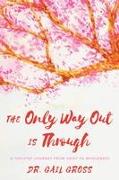 The Only Way Out Is Through: A Ten-Step Journey from Grief to Wholeness