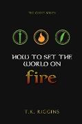 How To Set The World On Fire