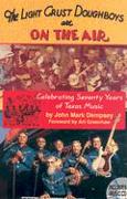 The Light Crust Doughboys Are on the Air: Celebrating Seventy Years of Texas Music [With CD]