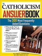 The Catholicism Answer Book: The 300 Most Frequently Asked Questions