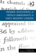 Probate Inventories of French Immigrants in Early Modern London