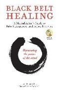 Black Belt Healing: A Martial Artist's Guide to Pain Management and Injury Recovery (Harnessing the Power of the Mind) (Audio CD Included) [With CD (A