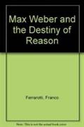 Max Weber and the Destiny of Reason