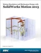 Motion Simulation and Mechanism Design with SolidWorks Motion 2013