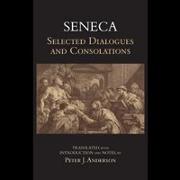 Seneca: Selected Dialogues and Consolations