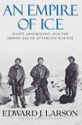 An Empire of Ice - Scott, Shackleton and the Heroic Age of Antarctic Science