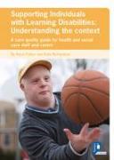 Supporting Individuals with Learning Disabilities: Understanding the Context: A Care Quality Guide for Health and Social Care Staff