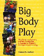 Big Body Play: Why Boisterous, Vigorous, and Very Physical Play Is Essential to Children's Development and Learning