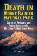 Death in Mount Rainier National Park: Stories of Accidents and Foolhardiness on the Northwest's Most Iconic Peak