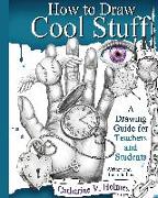 How to Draw Cool Stuff: A Drawing Guide for Teachers and Students