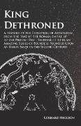 Kings Dethroned - A History of the Evolution of Astronomy from the Time of the Roman Empire up to the Present Day,Showing it to be an Amazing Series of Blunders Founded Upon an Error Made in the Second Century