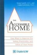 The Accessible Home: Easy Ways to Improve the Safety, Practicality, and Value of Your Home