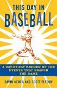 This Day in Baseball: A Day-By-Day Record of the Events That Shaped the Game