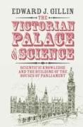 The Victorian Palace of Science: Scientific Knowledge and the Building of the Houses of Parliament