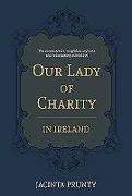 Our Lady of Charity in Ireland: The Monasteries, Magdalen Asylums, and Reformatory Schools, 1853-1973