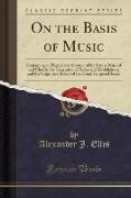On the Basis of Music: Containing an Elementary Account of the Nature Musical and Chords, the Generation of Scales and Modulations, and the O