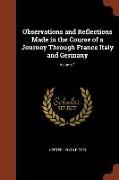 Observations and Reflections Made in the Course of a Journey Through France Italy and Germany, Volume 1