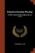 Primitive Christian Worship: Or, The Evidence of Holy Scripture and the Church