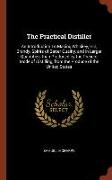 The Practical Distiller: An Introduction to Making Whiskey, Gin, Brandy, Spirits of Better Quality, and in Larger Quantities, Than Produced by