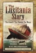 The Lusitania Story: The Atrocity That Shocked the World