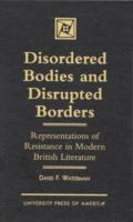 Disordered Bodies and Disrupted Borders: Representations of Resistance in Modern British Literature