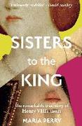 Sisters to the King: The Remarkable True Story of Henry VIII's Sisters