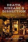 Death, Disease & Dissection: The Life of a Surgeon Apothecary 1750 - 1850