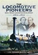 The Locomotive Pioneers: Early Steam Locomotive Development 1801 - 1851