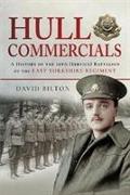 Hull Commercials: A History of the 10th (Service) Battalion of the East Yorkshire Regiment