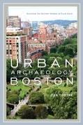 Urban Archaeology Boston: Discovering the History Hidden in Plain Sight