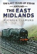 The Last Years of Steam Around the East Midlands