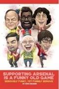 SUPPORTING ARSENAL IS A FUNNY OLD GAME