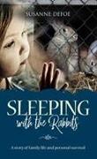 Sleeping With The Rabbits: A story of family life and personal survival