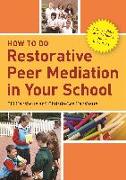 How to Do Restorative Peer Mediation in Your School: A Quick Start Kit - Including Online Resources