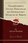 Neuerworbene Antike Denkmäler des Königlichen Museums zu Berlin, Vol. 1 (Classic Reprint)