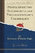 Photochemie und Beschreibung der Photographischen Chemikalien (Classic Reprint)