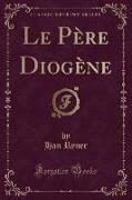 Le Père Diogène (Classic Reprint)