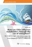 How can CEOs influence stakeholders through the use of metaphors?