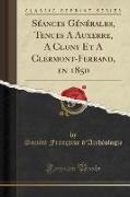 Séances Générales, Tenues A Auxerre, A Cluny Et A Clermont-Ferrand, en 1850 (Classic Reprint)