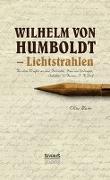 Wilhelm von Humboldt - Lichtstrahlen. Aus seinen Briefen an eine Freundin, Frau von Wolzogen, Schiller, G. Forster, F.A. Wolf