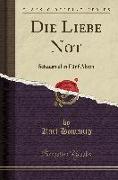 Die Liebe Not: Schauspiel in Fünf Akten (Classic Reprint)