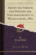 Archiv des Vereins der Freunde der Naturgeschichte in Mecklenburg, 1861, Vol. 15 (Classic Reprint)