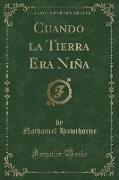 Cuando la Tierra Era Niña (Classic Reprint)