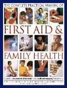 The Complete Practical Manual of First Aid & Family Health: A Practical Sourcebook for All the Family's Home Health and Emergency First Aid Needs