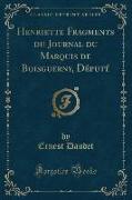 Henriette Fragments du Journal du Marquis de Boisguerny, Député (Classic Reprint)