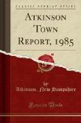 Atkinson Town Report, 1985 (Classic Reprint)