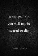 When You Die You Will Not Be Scared to Die