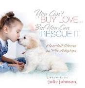 You Can't Buy Love ... But You Can Rescue It: Heartfelt Stories on Pet Adoption